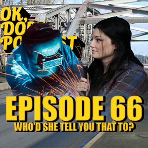 EP 66: Who’d She Tell You That To