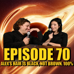 EP 70: Alex’s Hair is Black, Not Brown. 100%