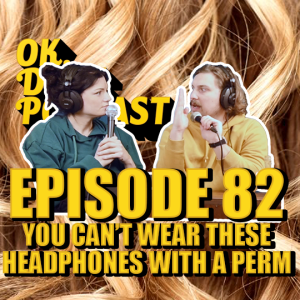 EP 82: You Can't Wear These Headphones with a Perm