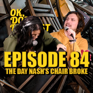 EP 84: The Day Nash's Chair Broke