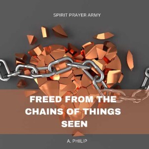 Freed From The Chains Of Things Seen