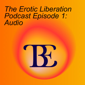 The Erotic Liberation Podcast Episode 1:  Audio