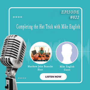 Episode 022 Completing the Hat Trick with Mike English