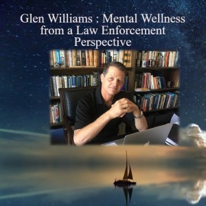 Glen Williams with Anum Farooq: Mental Wellness from a Law Enforcement Perspective