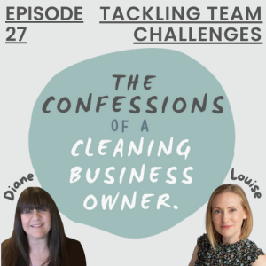 Tackling Team Challenges - The Confessions of a Cleaning Business Owner - Podcast #27