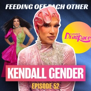 Ep 52. Kendall Gender on Canada’s Drag Race and Competing in Reality TV