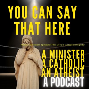 Atheism, Anti-Theism, Spirituality? Plus, Georgia Guidestones kerplode!