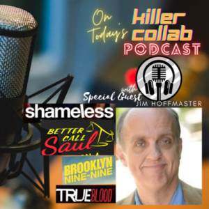 From Showtime’s Shameless! Better Call Saul, and much much more! Jim Hoffmaster Joins the Killer Collab Crew