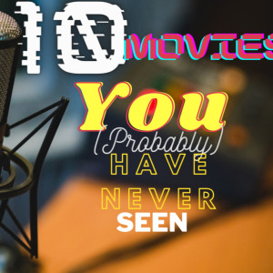 10 Movies You (Probably) Never Seen/Heard Of