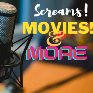 Screams. Movies, and More!