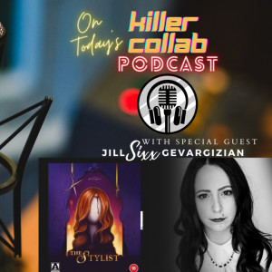 Special Guest ”The Stylist” Jill Gevargizian (Jill Sixx) Joins the Guys from Killer Collab Podcast
