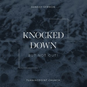 06.18.2022 - Knocked Down But Not Out! By Pastor Jeff Wickwire