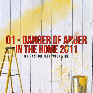 07.03.2023 - 01 - Danger of Anger in The Home Part 1 By Pastor Jeff Wickwire