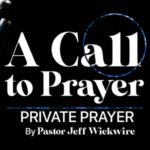 10.31.2023 - 02 - Private Prayer Part 2 By Pastor Jeff Wickwire