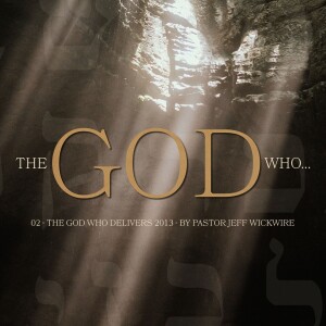 08.05.2023 - 02 - The God Who Delivers Part 1 By Pastor Jeff Wickwire