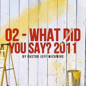 07.05.2023 - 02 - What Did You Say? Part 1 By Pastor Jeff Wickwire