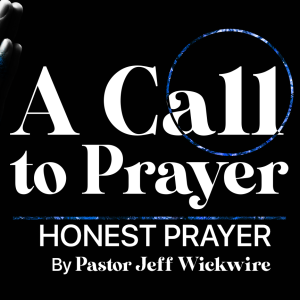 11.01.2023 - 03 - Honest Prayer Part 1 By Pastor Jeff Wickwire
