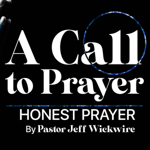 11.02.2023 - 03 - Honest Prayer Part 2 By Pastor Jeff Wickwire