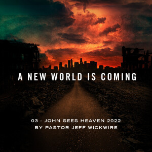 04.26.2023 - 03 - John Sees Heaven By Pastor Jeff Wickwire