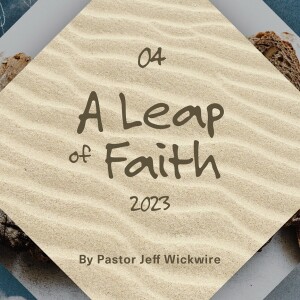 01.01.2024 - 04 - A Leap of Faith Part 2 By Pastor Jeff Wickwire