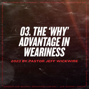02.02.2024 - 04 - The Why Advantage in Weariness Part 2 By Pastor Jeff Wickwire