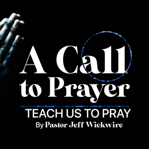 05.18.2024 - 05 - Teach Us To Pray Part 2 By Pastor Jeff Wickwire