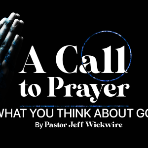 05.25.2024 - 06 - What You Think About God Part 2 By Pastor Jeff Wickwire