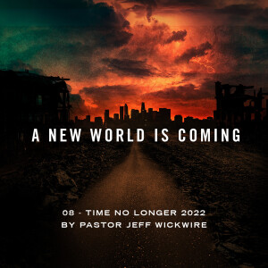 05.09.2023 - 08 - Time No Longer By Pastor Jeff Wickwire