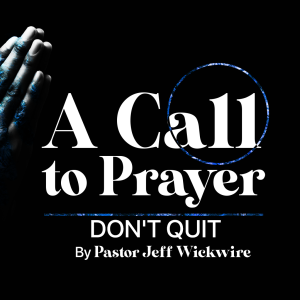 11.20.2023 - 09 - Don’t Quit Part 2 By Pastor Jeff Wickwire