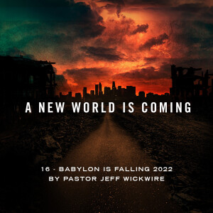 06.01.2023 - 16 - Babylon Is Falling By Pastor Jeff Wickwire