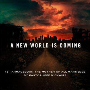 06.07.2023 - 18 - Armageddon: The Mother Of All Wars By Pastor Jeff Wickwire