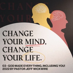 08.19.2022 - 03 - God Made Everything, Including You By Pastor Jeff Wickwire