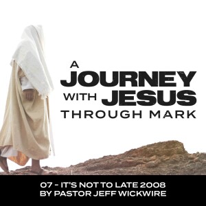 02.17.2024 - 07 - It’s Not Too Late Part 2 By Pastor Jeff Wickwire