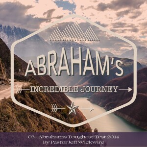 11.27.2023 - 03 - Abraham’s Toughest Test Part 1 By Pastor Jeff Wickwire