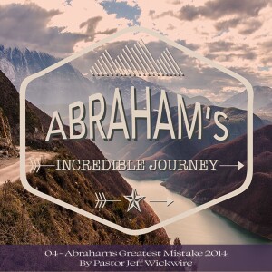 11.29.2023 - 04 Abraham’s Greatest Mistake Part 1 By Pastor Jeff Wickwire