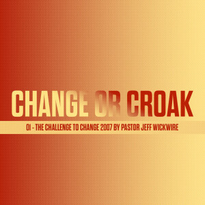 03.06.2023 - 01 - The Challenge To Change 2007 By Pastor Jeff Wickwire