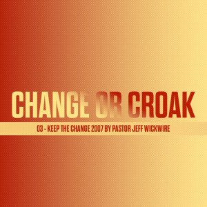 03.09.2023 - 03 - Keep The Change By Pastor Jeff Wickwire
