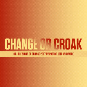 03.13.2023 - 04 - The Signs Of Change By Pastor Jeff Wickwire