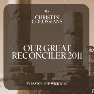 02.15.2023 - 05 - Our Great Reconciler By Pastor Jeff Wickwire