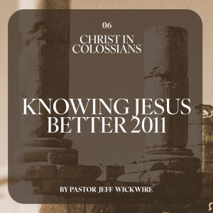 02.17.2023 - 06 - Knowing Jesus Better By Pastor Jeff Wickwire