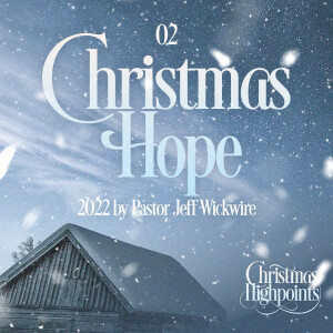 12.18.2024 - 02 - Christmas Hope Part 2 By Pastor Jeff Wickwire