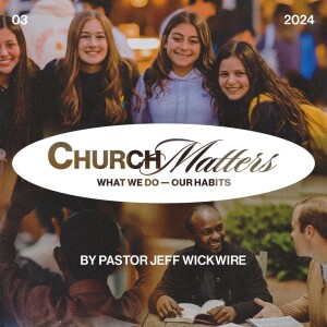 08.23.2024 - 03 - What We Do – Our Habits Part 2 By Pastor Jeff Wickwire