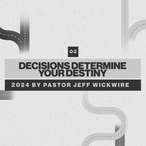 07.03.2025 - 02 - Decisions Determine Your Destiny Part 2 By Pastor Jeff Wickwire