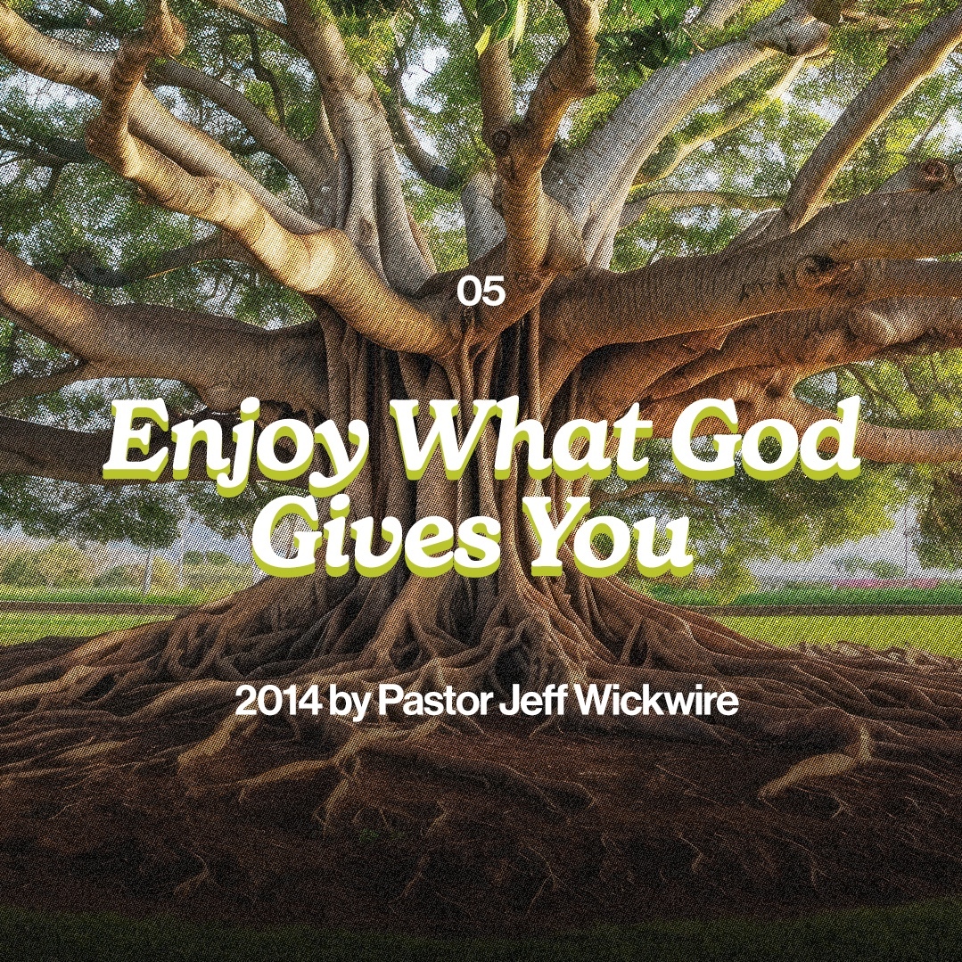 12.21.2025 - 05 - Enjoy What God Gives You Part 1 By Pastor Jeff Wickwire