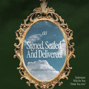 05.16.2025 - 03 - Signed, Sealed, and Delivered Part 1 By Pastor Jeff Wickwire