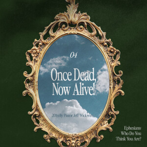 05.21.2025 - 04 - Once Dead, Now Alive Part 2 By Pastor Jeff Wickwire