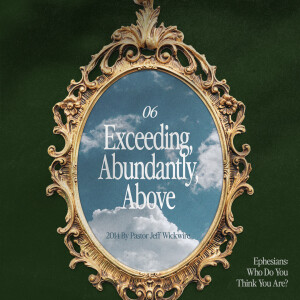 05.26.2025 - Exceedingly Abundantly Above Part 1 By Pastor Jeff Wickwire