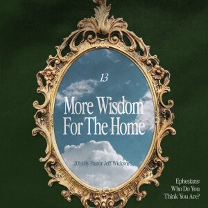 06.19.2025 - 13 - More Wisdom for the Home Part 2 By Pastor Jeff Wickwire