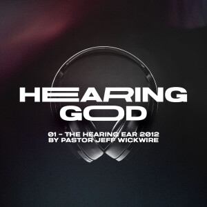 02.22.2023 - 01 - The Hearing Ear 2012 By Pastor Jeff Wickwire