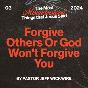 01.10.2025 - 03 - Forgive Others or God Won’t Forgive You Part 2 By Pastor Jeff Wickwire